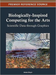 Title: Biologically-Inspired Computing for the Arts: Scientific Data through Graphics, Author: Anna Ursyn