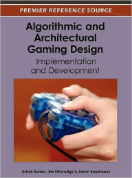 Title: Algorithmic and Architectural Gaming Design: Implementation and Development, Author: Ashok Kumar