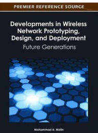 Title: Developments in Wireless Network Prototyping, Design, and Deployment: Future Generations, Author: Mohammad A Matin