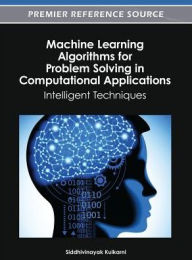 Title: Machine Learning Algorithms for Problem Solving in Computational Applications: Intelligent Techniques, Author: Siddhivinayak Kulkarni