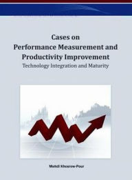 Title: Cases on Performance Measurement and Productivity Improvement: Technology Integration and Maturity, Author: D.B.A. Mehdi Khosrow-Pour