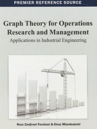 Title: Graph Theory for Operations Research and Management: Applications in Industrial Engineering, Author: Reza Zanjirani Farahani