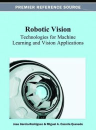 Title: Robotic Vision: Technologies for Machine Learning and Vision Applications, Author: Jose Garcia-Rodriguez