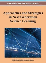 Title: Approaches and Strategies in Next Generation Science Learning, Author: Myint Swe Khine