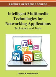 Title: Intelligent Multimedia Technologies for Networking Applications: Techniques and Tools, Author: Dimitris Kanellopoulos