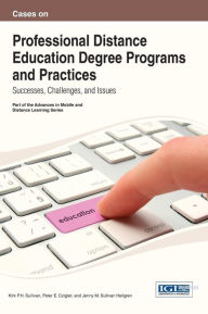 Title: Cases on Professional Distance Education Degree Programs and Practices: Successes, Challenges, and Issues, Author: Kirk P.H. Sullivan