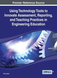 Title: Using Technology Tools to Innovate Assessment, Reporting, and Teaching Practices in Engineering Education, Author: Firoz Alam