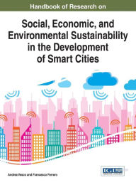 Title: Handbook of Research on Social, Economic, and Environmental Sustainability in the Development of Smart Cities, Author: Andrea Vesco