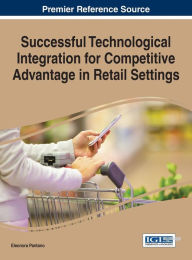 Title: Successful Technological Integration for Competitive Advantage in Retail Settings, Author: Eleonora Pantano