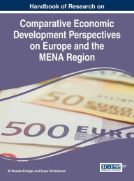 Title: Handbook of Research on Comparative Economic Development Perspectives on Europe and the MENA Region, Author: M. Mustafa Erdogdu