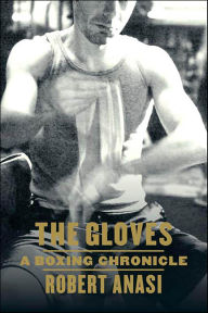 Title: The Gloves: A Boxing Chronicle, Author: Robert  Anasi