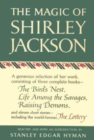 Title: The Magic of Shirley Jackson: The Bird's Nest, Life Among the Savages, Raising Demons, and Eleven Short Stories, including The Lottery, Author: Shirley Jackson