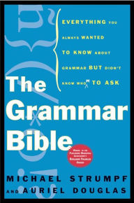 Title: The Grammar Bible: Everything You Always Wanted to Know About Grammar but Didn't Know Whom to Ask, Author: Michael Strumpf