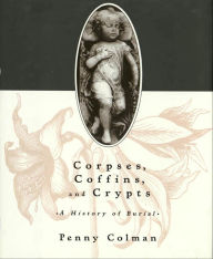 Title: Corpses, Coffins, and Crypts: A History of Burial, Author: Penny Colman