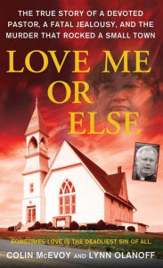 Title: Love Me or Else: The True Story of a Devoted Pastor, a Fatal Jealousy, and the Murder that Rocked a Small Town, Author: Colin McEvoy