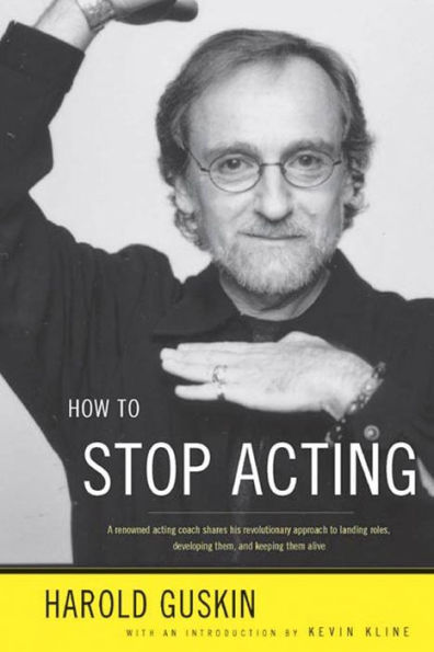 How to Stop Acting: A Renown Acting Coach Shares His Revolutionary Approach to Landing Roles, Developing Them and Keeping them Alive