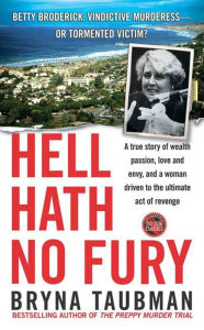 Title: Hell Hath No Fury: A True Story of Wealth and Passion, Love and Envy, and a Woman Driven to the Ultimate Revenge, Author: Bryna Taubman