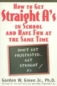 Title: How to Get Straight A's In School and Have Fun at the Same Time, Author: Gordon W. Green