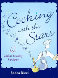 Title: Cooking with the Stars: 12 Zodiac Friendly Recipes, Author: Sabra Ricci