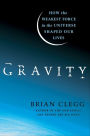 Gravity: How the Weakest Force in the Universe Shaped Our Lives