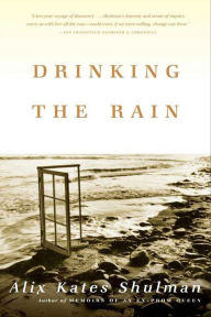 Title: Drinking the Rain: A Memoir, Author: Alix Kates Shulman