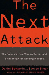 Title: The Next Attack: The Failure of the War on Terror and a Strategy for Getting it Right, Author: Daniel Benjamin