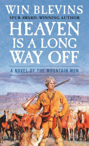 Title: Heaven Is a Long Way Off: A Novel of the Mountain Men, Author: Win Blevins