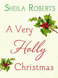 Title: A Very Holly Christmas: An Exclusive Short Story, Author: Sheila Roberts