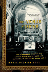 Title: The Venus Fixers: The Remarkable Story of the Allied Monuments Officers Who Saved Italy's Art During World War II, Author: Ilaria Dagnini Brey