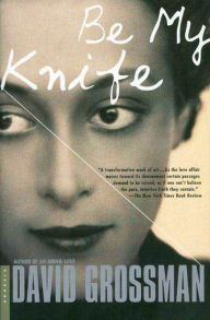 Title: Be My Knife: A Novel, Author: David Grossman