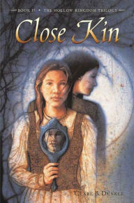 Title: Close Kin: Book II -- The Hollow Kingdom Trilogy, Author: Clare B. Dunkle