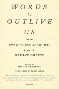 Title: Words to Outlive Us: Eyewitness Accounts from the Warsaw Ghetto, Author: Michal Grynberg