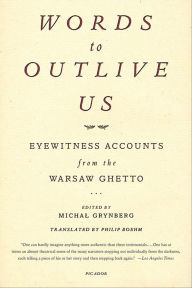 Title: Words to Outlive Us: Eyewitness Accounts from the Warsaw Ghetto, Author: Michal Grynberg