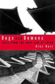 Title: Dogs and Demons: Tales from the Dark Side of Japan, Author: Alex Kerr