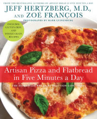 Title: Artisan Pizza and Flatbread in Five Minutes a Day: The Homemade Bread Revolution Continues, Author: Jeff Hertzberg M.D.