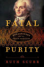 Fatal Purity: Robespierre and the French Revolution