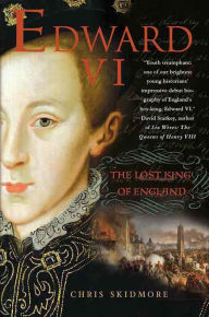 Title: Edward VI: The Lost King of England, Author: Chris Skidmore
