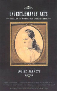 Title: Ungentlemanly Acts: The Army's Notorious Incest Trial, Author: Louise Barnett