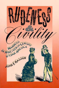 Title: Rudeness and Civility: Manners in Nineteenth-Century Urban America, Author: John F. Kasson