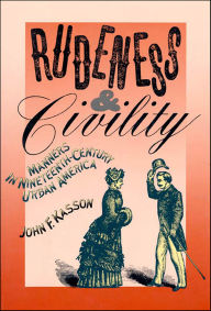 Title: Rudeness & Civility: Manners in Nineteenth-Century Urban America, Author: John F. Kasson