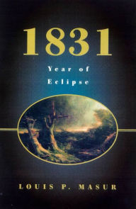 Title: 1831: Year of Eclipse, Author: Louis P. Masur