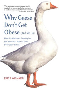 Title: Why Geese Don't Get Obese (And We Do): How Evolution's Strategies for Survival Affect Our Everyday Lives, Author: Eric P. Widmaier