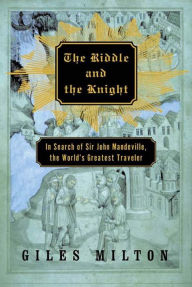 Title: The Riddle and the Knight: In Search of Sir John Mandeville, the World's Greatest Traveler, Author: Giles Milton