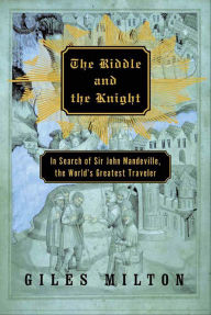 Title: The Riddle and the Knight: In Search of Sir John Mandeville, the World's Greatest Traveler, Author: Giles Milton