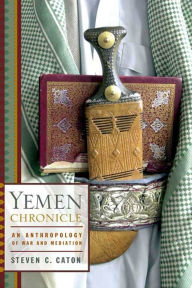 Title: Yemen Chronicle: An Anthropology of War and Mediation, Author: Steven C. Caton