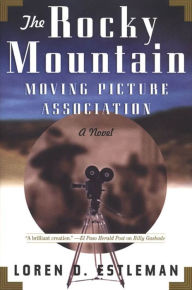 Title: The Rocky Mountain Moving Picture Association: A Novel, Author: Loren D. Estleman