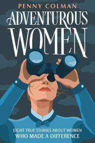 Title: Adventurous Women: Eight True Stories About Women Who Made a Difference, Author: Penny Colman