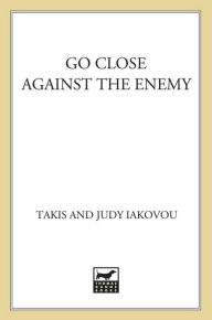 Title: Go Close Against the Enemy, Author: Takis Iakovou