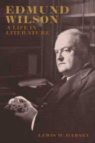 Title: Edmund Wilson: A Life in Literature, Author: Lewis M. Dabney