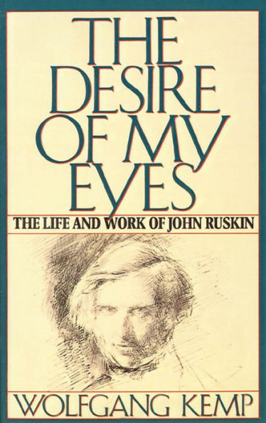 The Desire of My Eyes: The Life & Work of John Ruskin